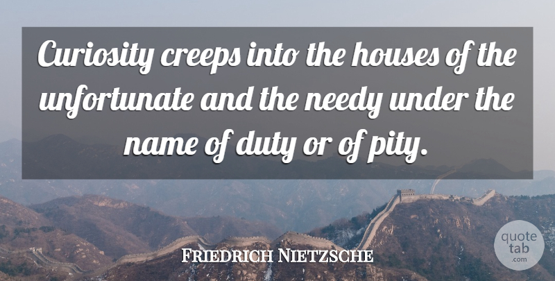 Friedrich Nietzsche Quote About Names, House, Curiosity: Curiosity Creeps Into The Houses...