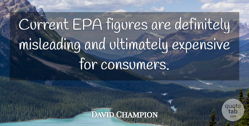 David Champion Quote About Current, Definitely, Epa, Expensive, Figures: Current Epa Figures Are Definitely...