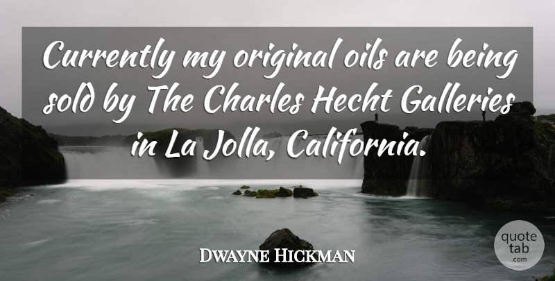 Dwayne Hickman Quote About Charles, Currently, Galleries, La, Oils: Currently My Original Oils Are...