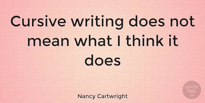 Nancy Cartwright Quote About Mean: Cursive Writing Does Not Mean...
