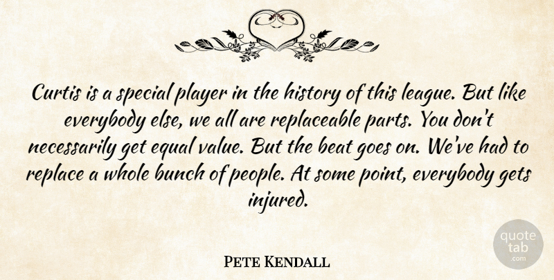 Pete Kendall Quote About Beat, Bunch, Equal, Everybody, Gets: Curtis Is A Special Player...