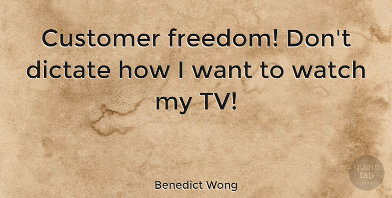 Benedict Wong Quote About Dictate, Freedom: Customer Freedom Dont Dictate How...