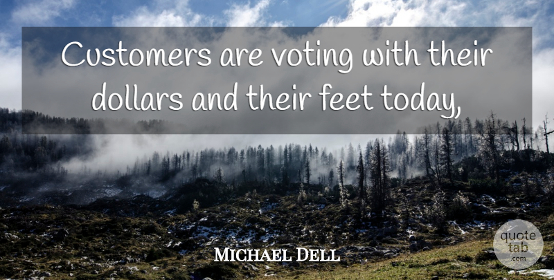 Michael Dell Quote About Customers, Dollars, Feet, Voting: Customers Are Voting With Their...