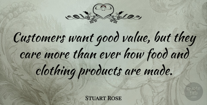 Stuart Rose Quote About Care, Want, Made: Customers Want Good Value But...