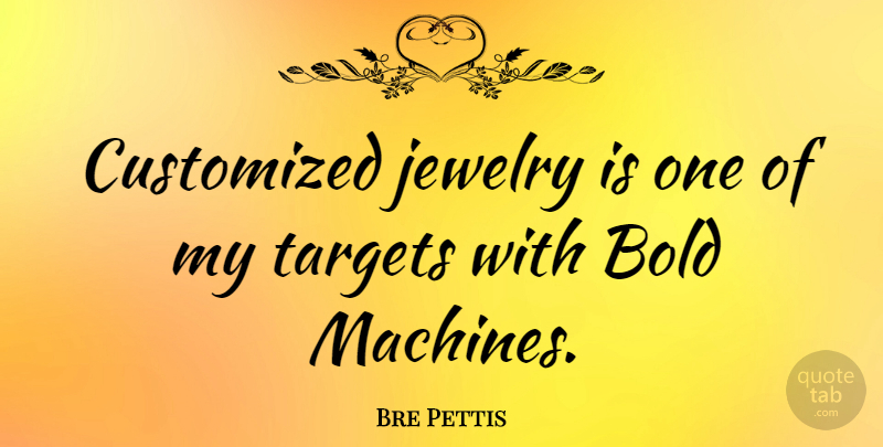 Bre Pettis Quote About Machines, Target, Jewelry: Customized Jewelry Is One Of...