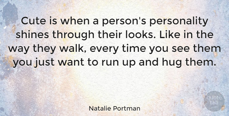 Natalie Portman Quote About Hug, Run, Shines, Time: Cute Is When A Persons...