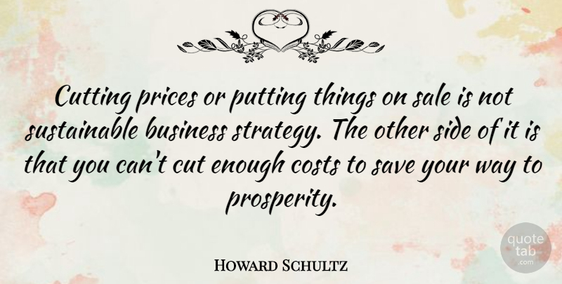 Howard Schultz Quote About Cutting, Way, Sides: Cutting Prices Or Putting Things...