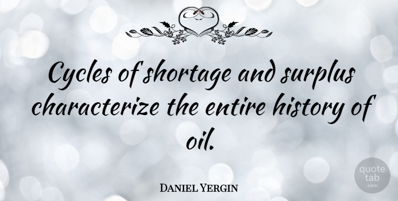 Daniel Yergin Quote About Oil, Surplus, Shortage: Cycles Of Shortage And Surplus...