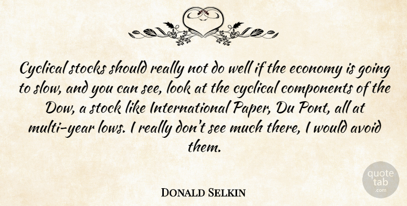 Donald Selkin Quote About Avoid, Components, Cyclical, Economy, Economy And Economics: Cyclical Stocks Should Really Not...