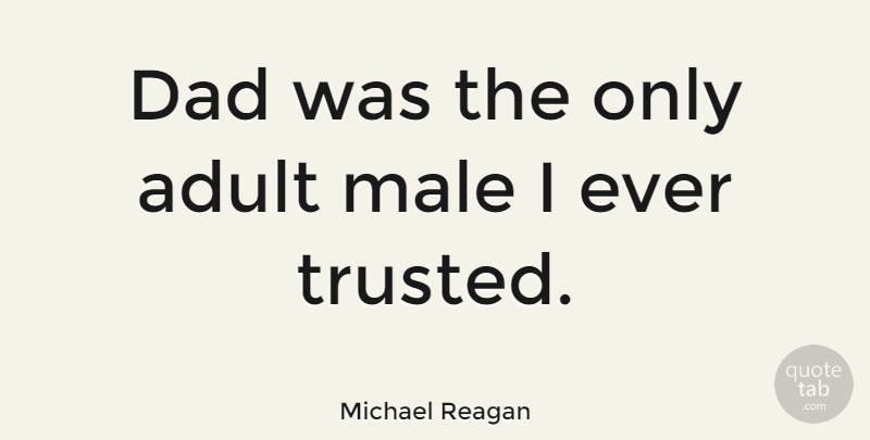 Michael Reagan Quote About Boyfriend, Dad, Father: Dad Was The Only Adult...