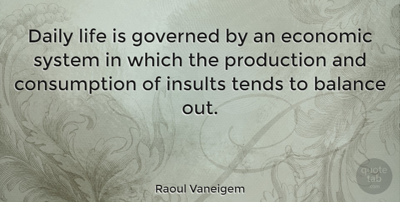 Raoul Vaneigem Quote About Balance, Insult, Life Is: Daily Life Is Governed By...