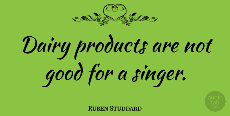 Ruben Studdard Quote About Singers, Dairy Products, Dairy: Dairy Products Are Not Good...