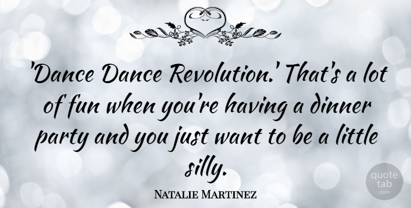 Natalie Martinez Quote About Dinner, Party: Dance Dance Revolution Thats A...