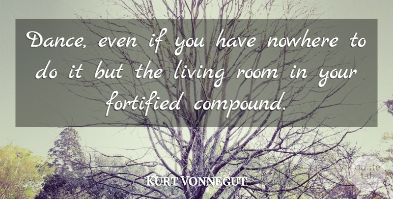 Kurt Vonnegut Quote About Rooms, Living Room, Compounds: Dance Even If You Have...