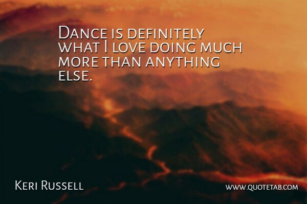 Keri Russell Quote About undefined: Dance Is Definitely What I...