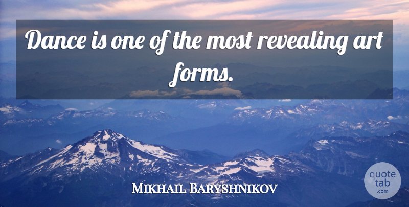 Mikhail Baryshnikov Quote About Art, Revealing, Form: Dance Is One Of The...
