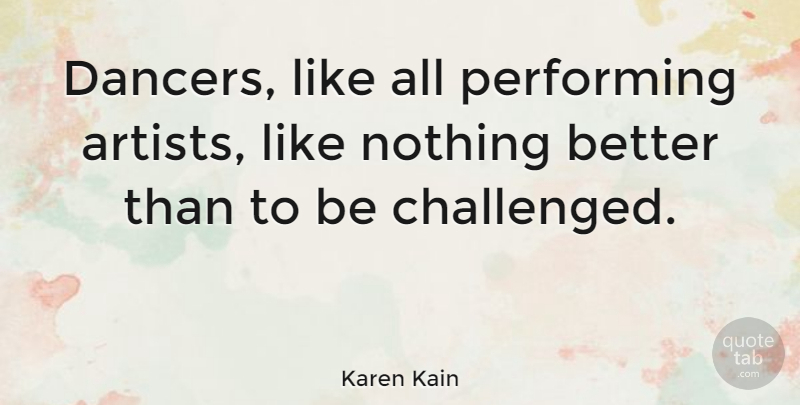 Karen Kain Quote About Artist, Dancer, Performing: Dancers Like All Performing Artists...
