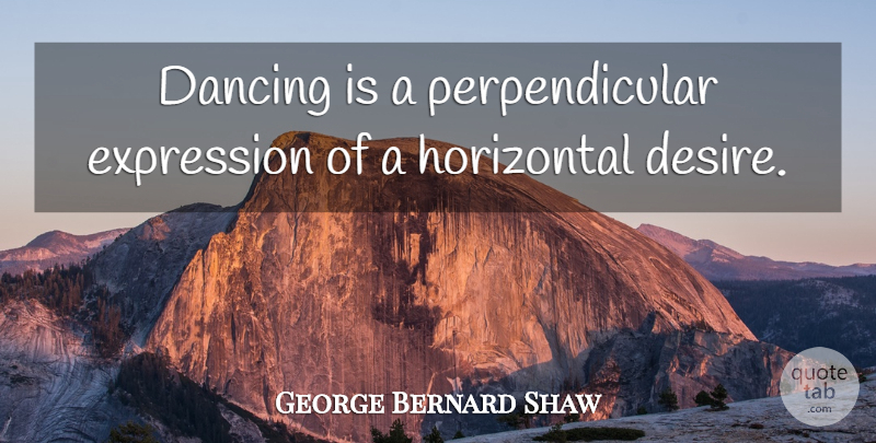 George Bernard Shaw Quote About Dance, Sexy, Funny Sex: Dancing Is A Perpendicular Expression...