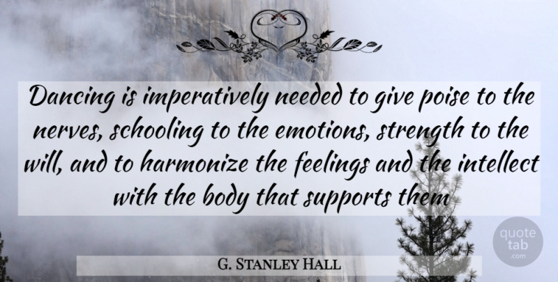 G. Stanley Hall Quote About Giving, Dancing, Support: Dancing Is Imperatively Needed To...