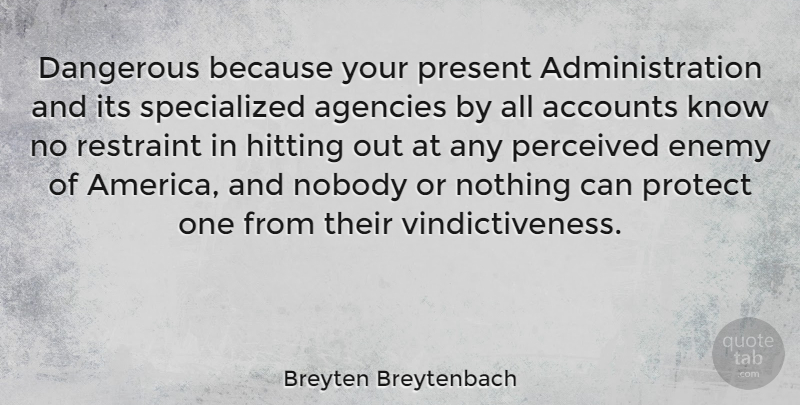 Breyten Breytenbach Quote About Accounts, Agencies, Hitting, Nobody, Perceived: Dangerous Because Your Present Administration...