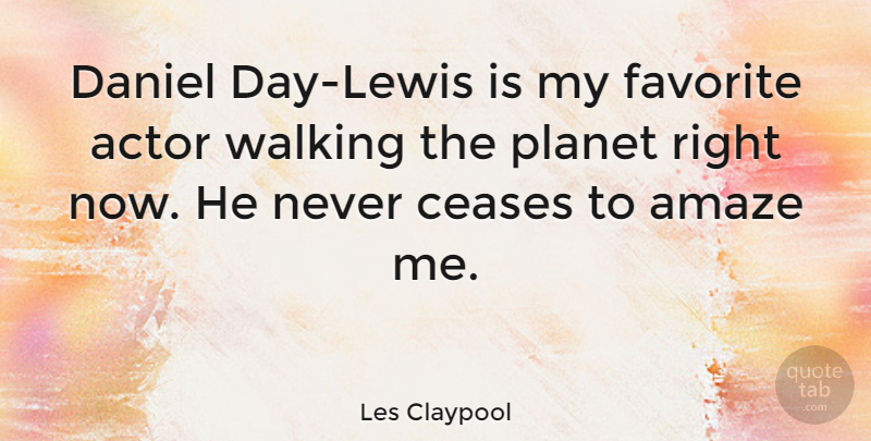Les Claypool Quote About Actors, My Favorite, Planets: Daniel Day Lewis Is My...