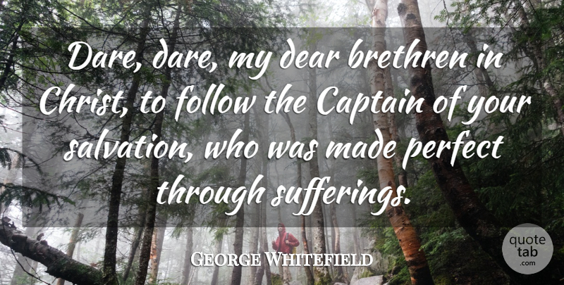 George Whitefield Quote About Perfect, Suffering, Captains: Dare Dare My Dear Brethren...