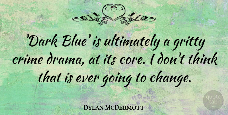 Dylan McDermott Quote About Change, Gritty, Ultimately: Dark Blue Is Ultimately A...