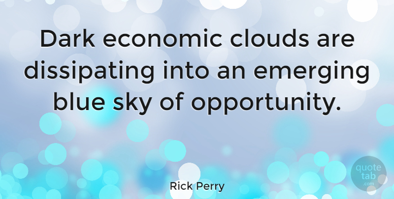 Rick Perry Quote About Dark, Opportunity, Blue: Dark Economic Clouds Are Dissipating...