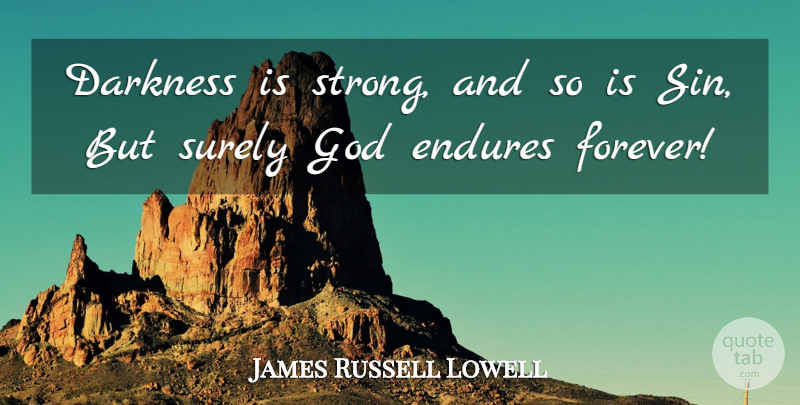 James Russell Lowell Quote About God, Strong, Dark: Darkness Is Strong And So...