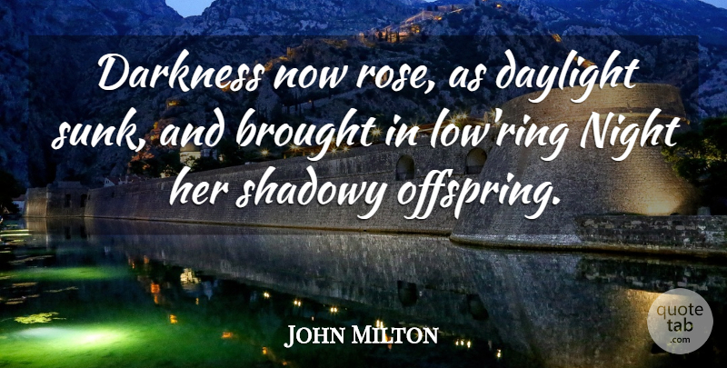 John Milton Quote About Night, Rose, Darkness: Darkness Now Rose As Daylight...