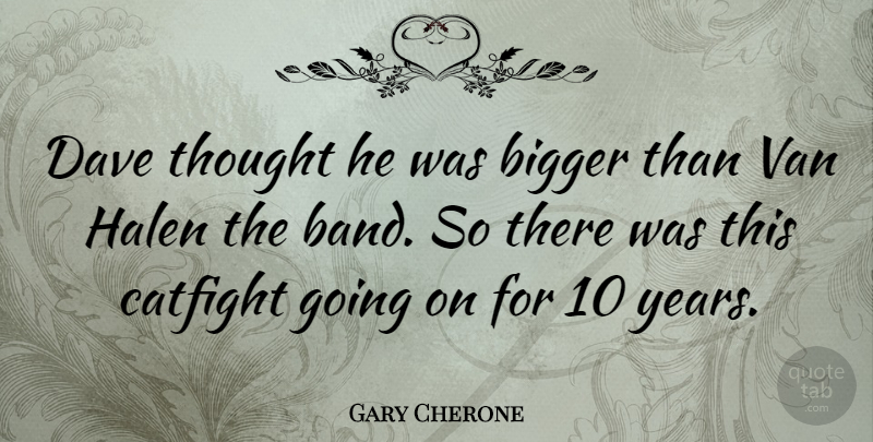 Gary Cherone Quote About Years, Band, Bigger: Dave Thought He Was Bigger...