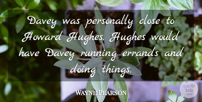 Wayne Pearson Quote About Close, Hughes, Personally, Running: Davey Was Personally Close To...