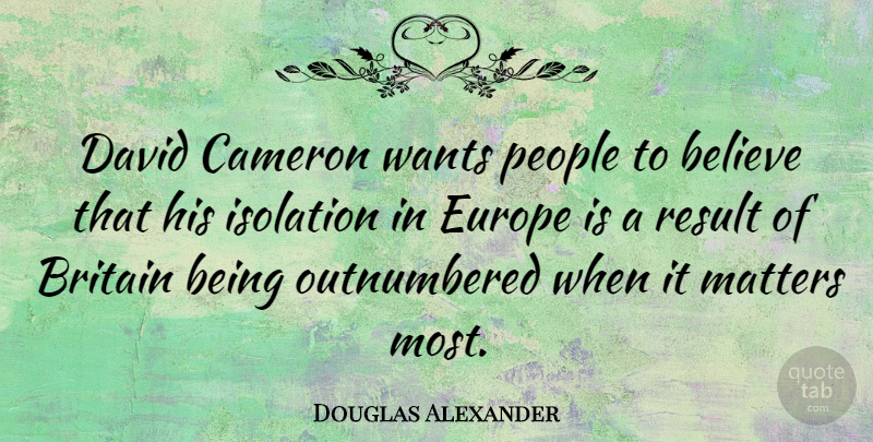 Douglas Alexander Quote About Believe, Britain, Cameron, David, People: David Cameron Wants People To...