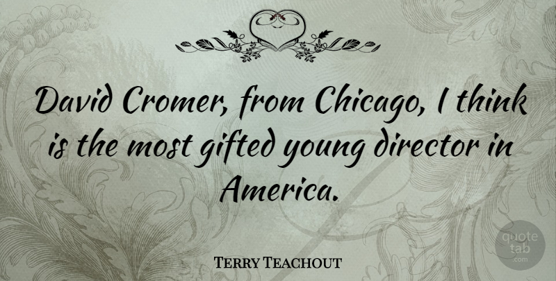 Terry Teachout Quote About David, Director, Gifted: David Cromer From Chicago I...