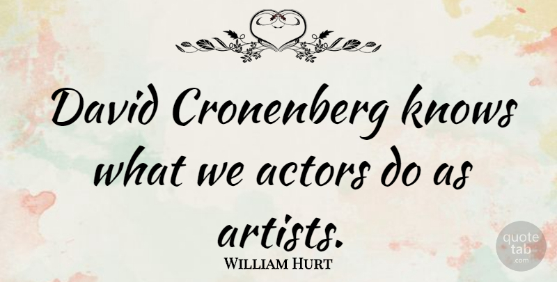 William Hurt Quote About Artist, Actors, Knows: David Cronenberg Knows What We...