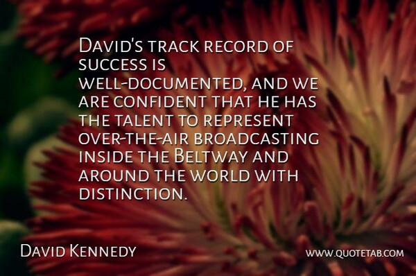 David Kennedy Quote About Confident, Inside, Record, Represent, Success: Davids Track Record Of Success...