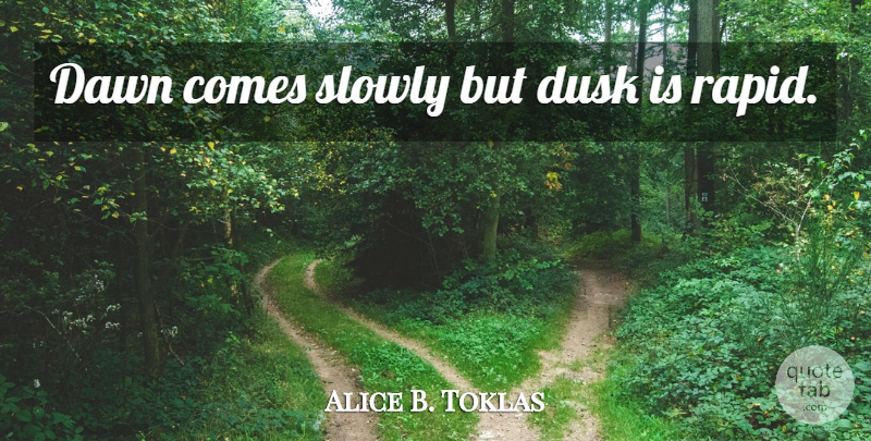 Alice B. Toklas Quote About Dawn, Aging, Rapids: Dawn Comes Slowly But Dusk...