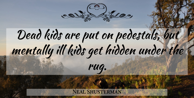 Neal Shusterman Quote About Kids, Pedestal, Ill: Dead Kids Are Put On...
