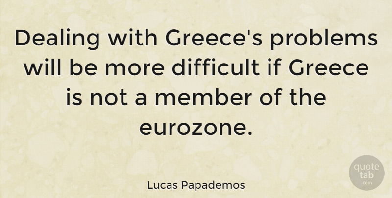 Lucas Papademos Quote About Problem, Members, Difficult: Dealing With Greeces Problems Will...