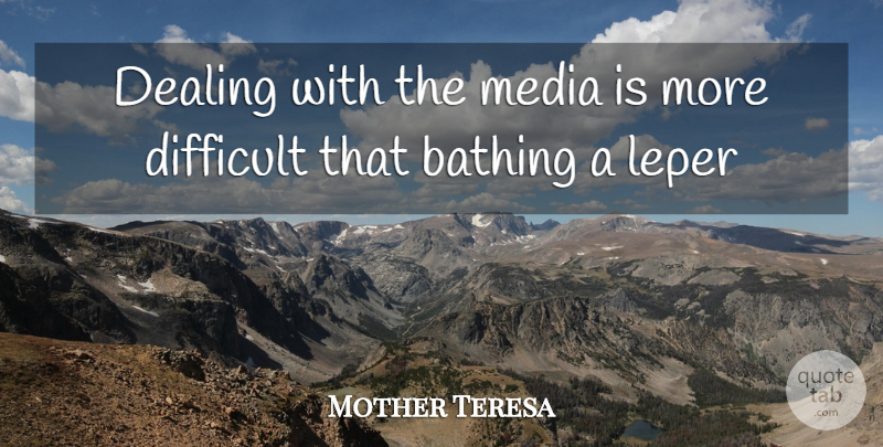 Mother Teresa Quote About Media, Journalism, Difficult: Dealing With The Media Is...