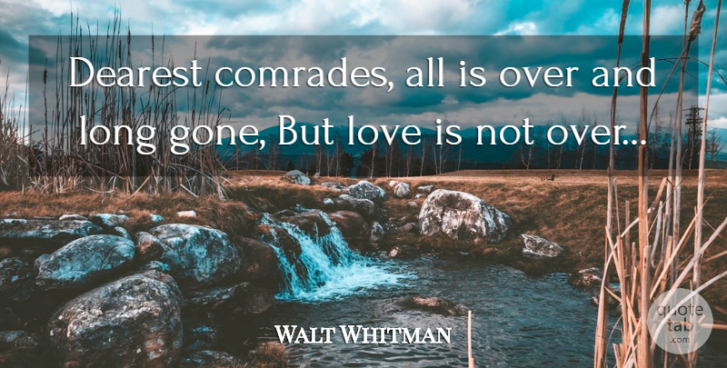 Walt Whitman Quote About Life, Love Is, Long: Dearest Comrades All Is Over...