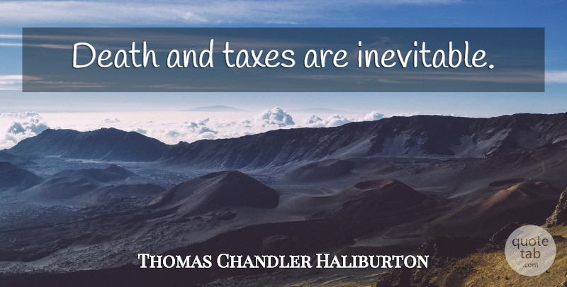 Thomas Chandler Haliburton Quote About Inevitable, Taxes: Death And Taxes Are Inevitable...