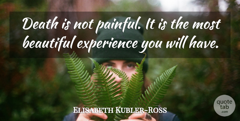 Elisabeth Kubler-Ross Quote About Death, Experience: Death Is Not Painful It...