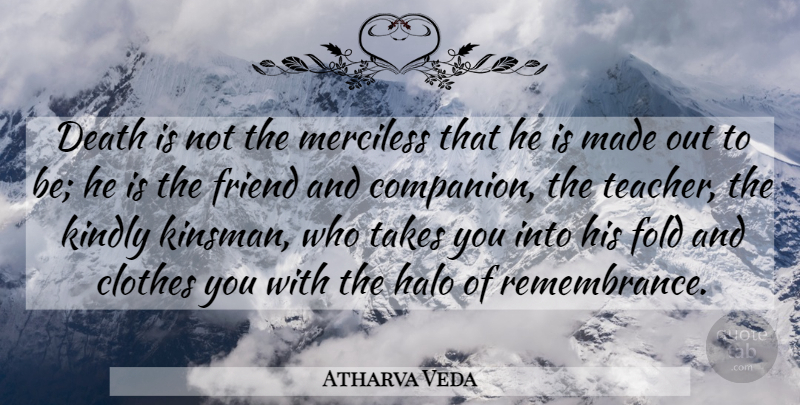 Atharva Veda Quote About Clothes, Death, Fold, Friend, Halo: Death Is Not The Merciless...