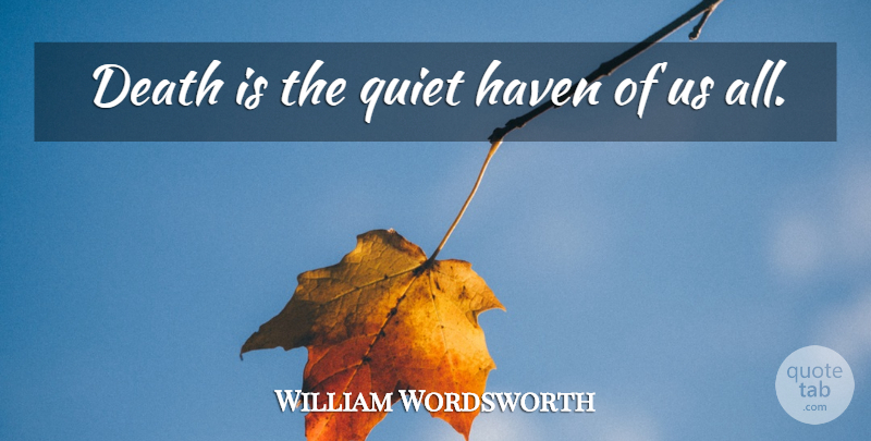 William Wordsworth Quote About Death, Quiet, Havens: Death Is The Quiet Haven...