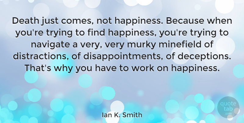 Ian K. Smith Quote About Death, Happiness, Murky, Navigate, Trying: Death Just Comes Not Happiness...