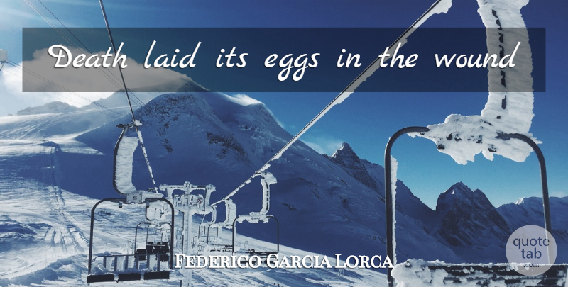 Federico Garcia Lorca Quote About Eggs, Wounds: Death Laid Its Eggs In...