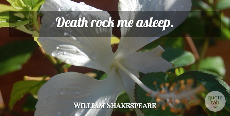 William Shakespeare Quote About Death, Rocks: Death Rock Me Asleep...