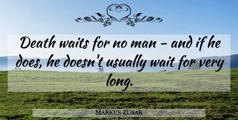 Markus Zusak Quote About Men, Long, Waiting: Death Waits For No Man...
