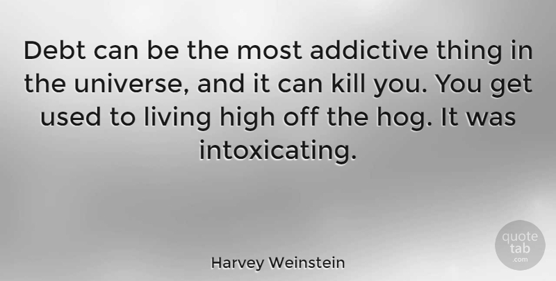 Harvey Weinstein Quote About Debt, Used, Hog: Debt Can Be The Most...